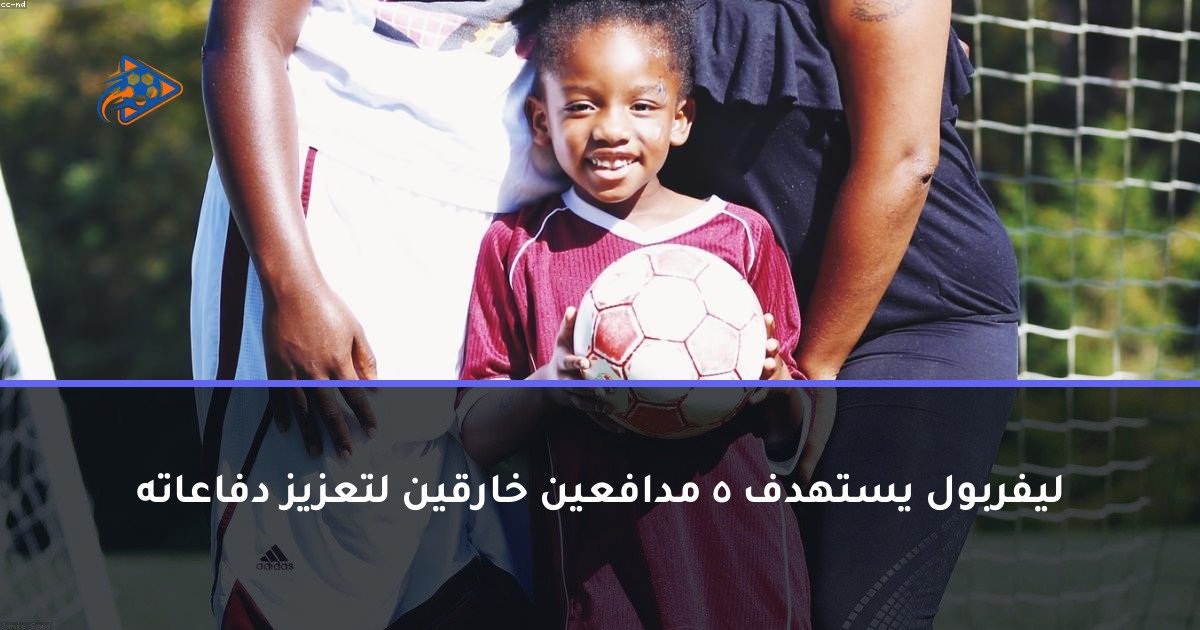 ليفربول يستهدف 5 مدافعين خارقين لتعزيز دفاعاته