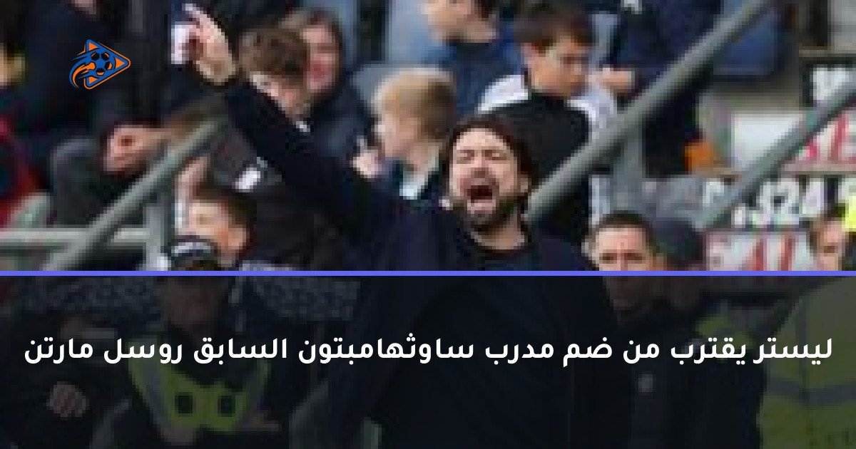 ليستر يقترب من ضم مدرب ساوثهامبتون السابق روسل مارتن