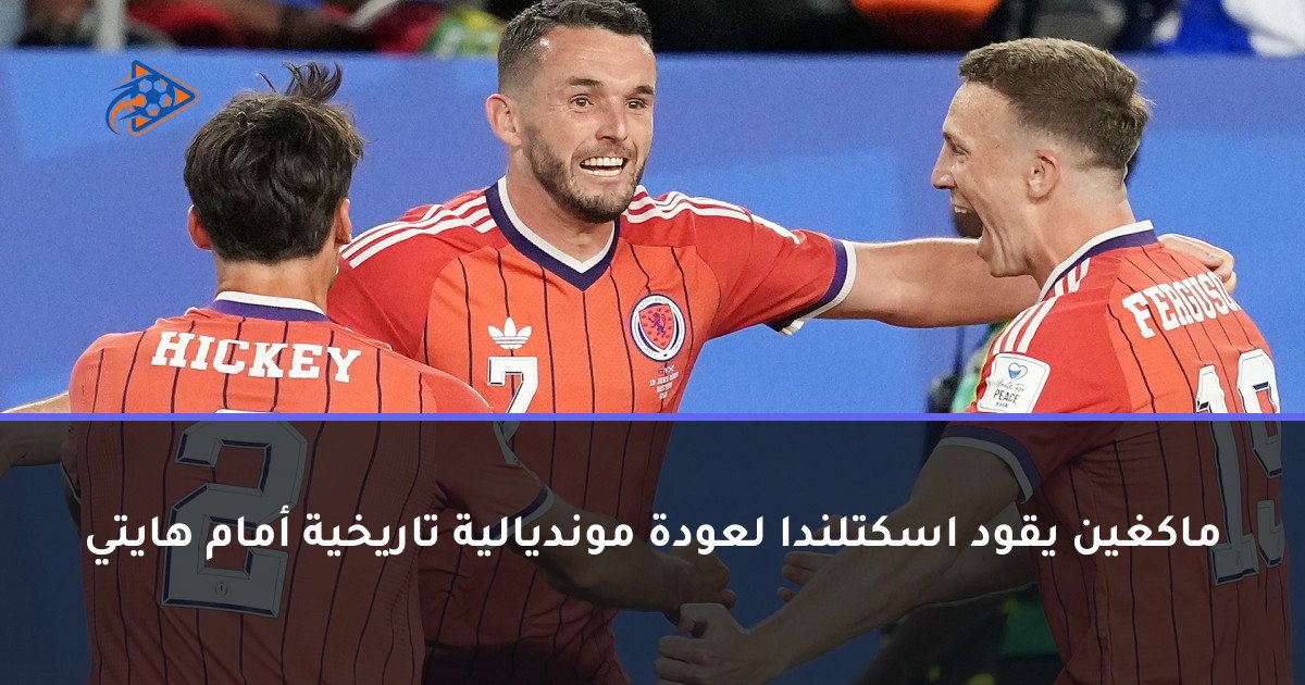 ماكغين يقود اسكتلندا لعودة مونديالية تاريخية أمام هايتي