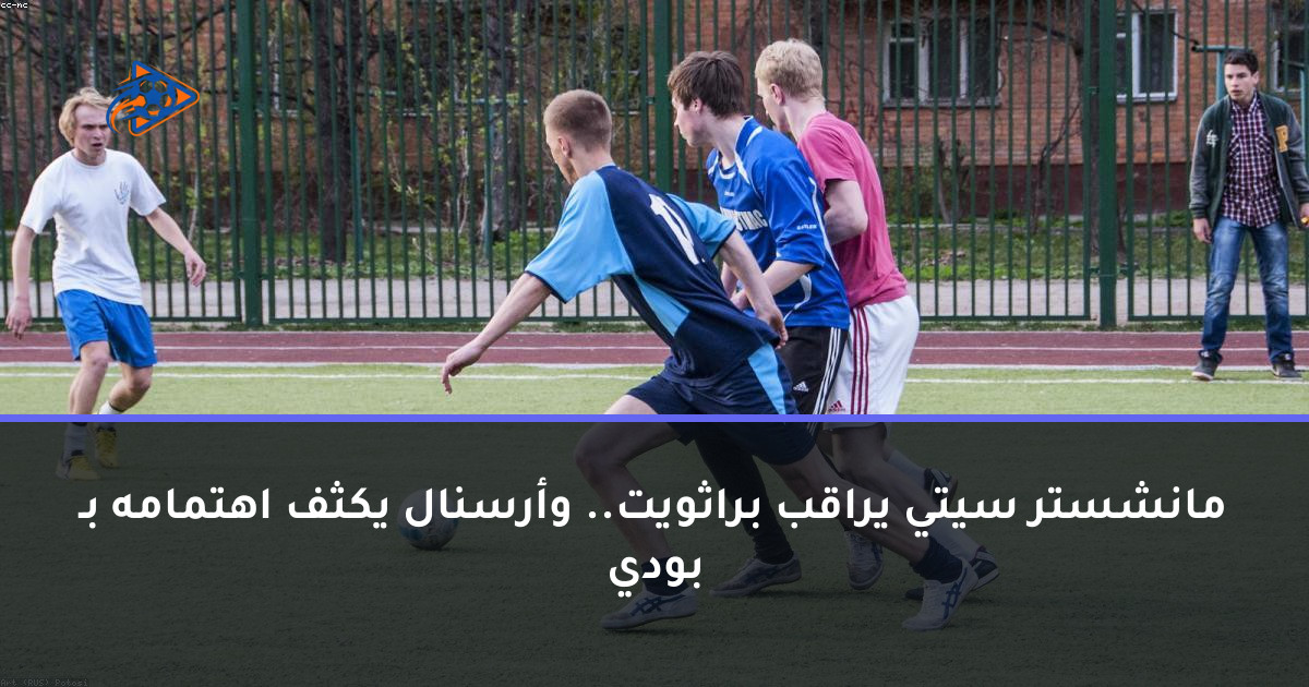 مانشستر سيتي يراقب براثويت.. وأرسنال يكثف اهتمامه بـ بودي