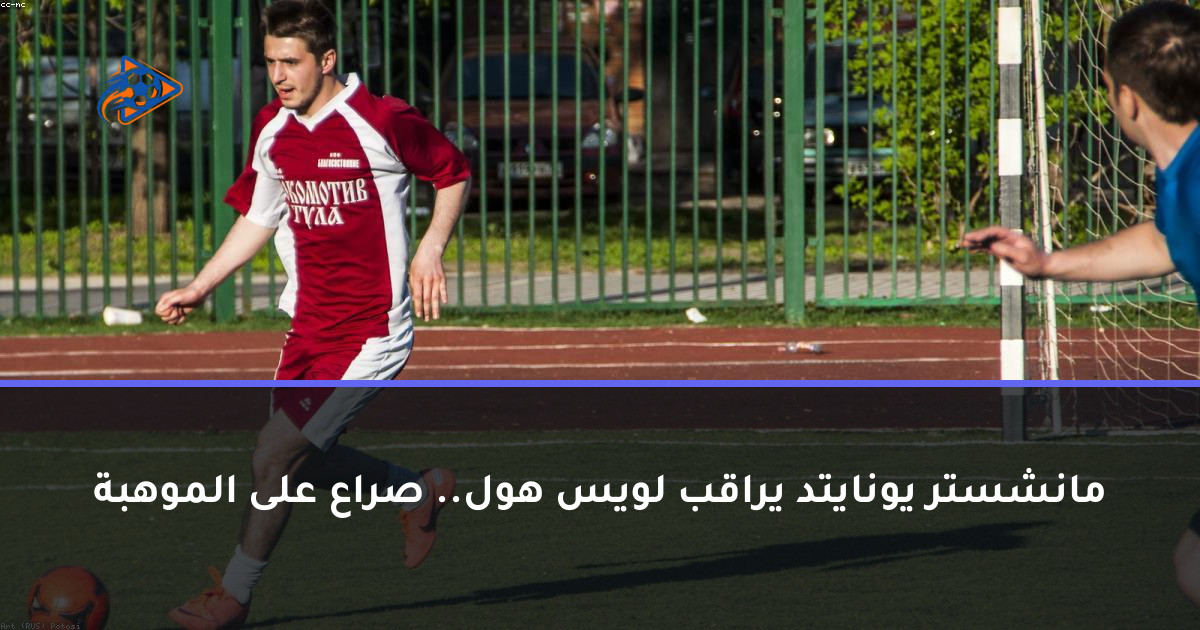 مانشستر يونايتد يراقب لويس هول.. صراع على الموهبة