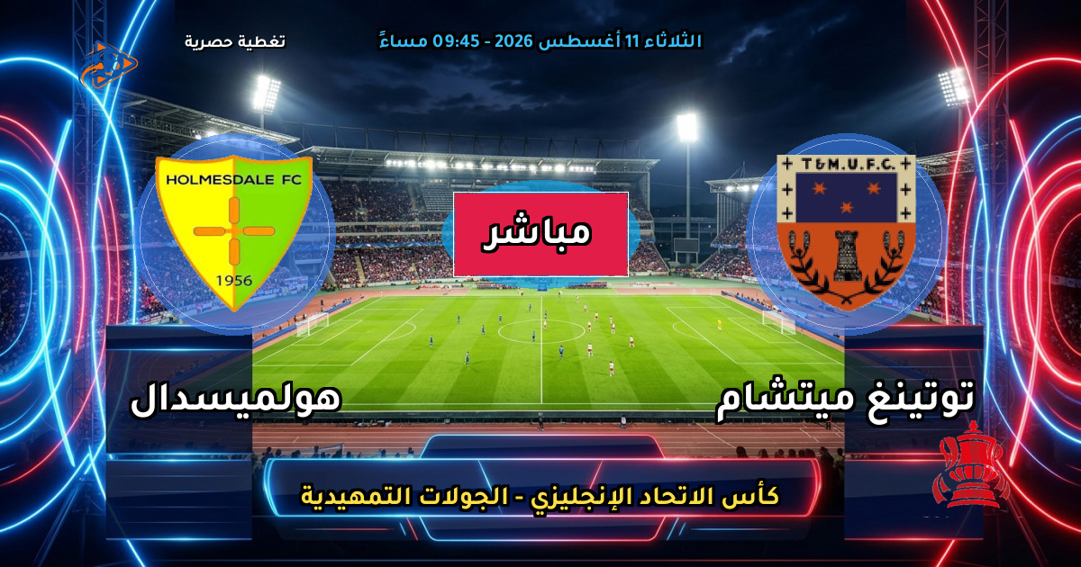 موعد مباراة توتينغ ميتشام ضد هولميسدال والقنوات الناقلة في كأس الاتحاد الإنجليزي - الجولات التمهيدية