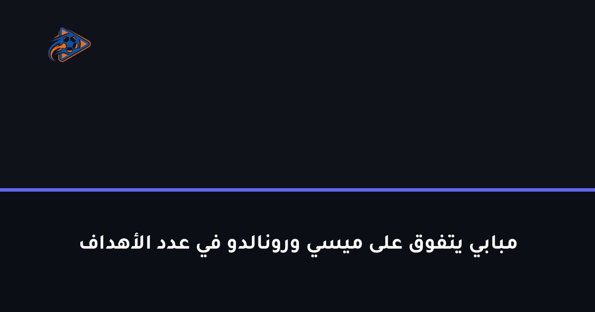 مبابي يتفوق على ميسي ورونالدو في عدد الأهداف