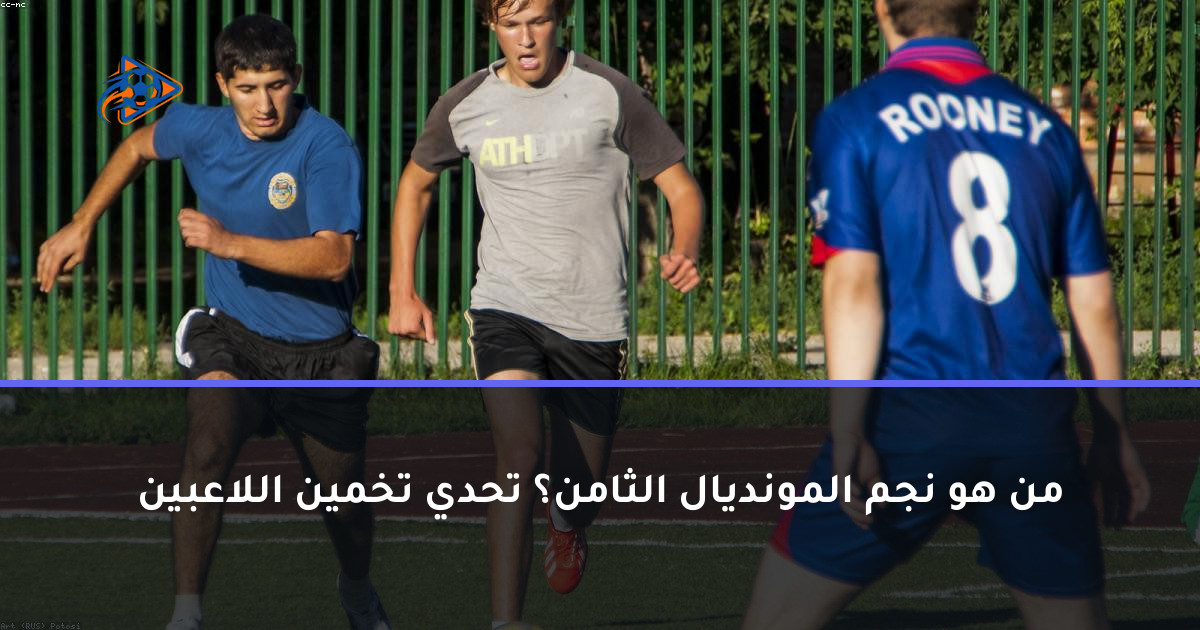 من هو نجم المونديال الثامن؟ تحدي تخمين اللاعبين