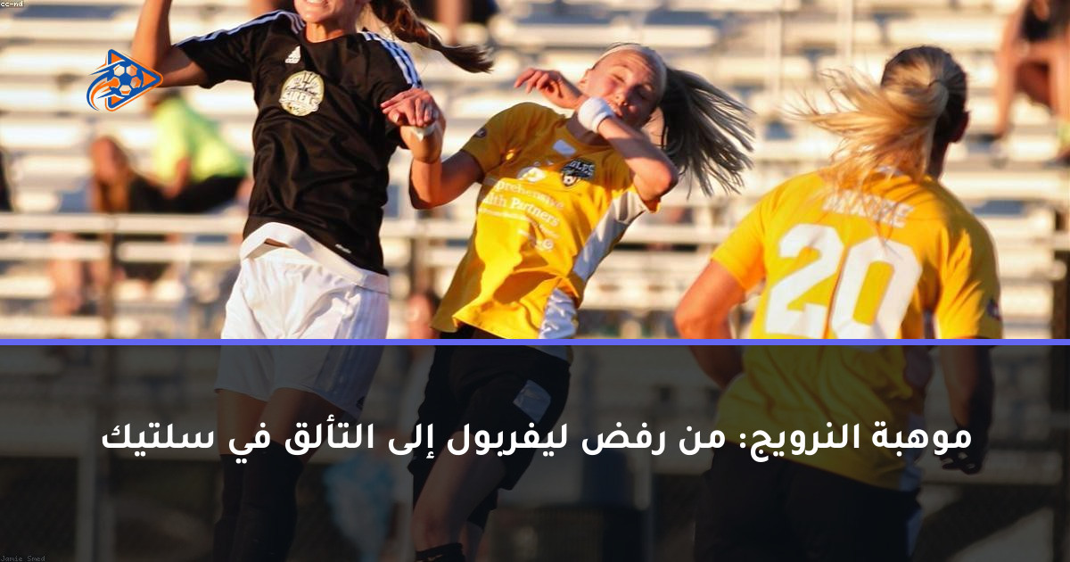 موهبة النرويج: من رفض ليفربول إلى التألق في سلتيك