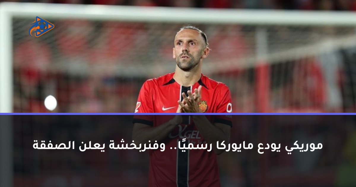 موريكي يودع مايوركا رسميًا.. وفنربخشة يعلن الصفقة