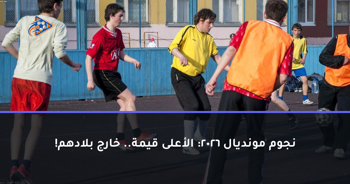 نجوم مونديال 2026: الأعلى قيمة.. خارج بلادهم!