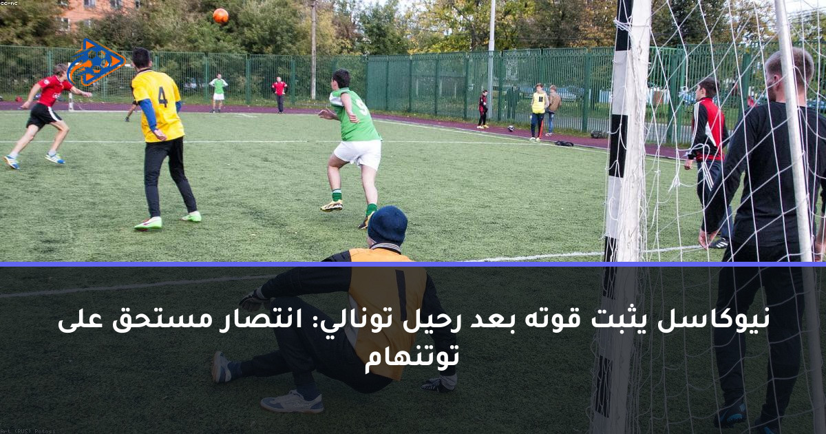 نيوكاسل يثبت قوته بعد رحيل تونالي: انتصار مستحق على توتنهام