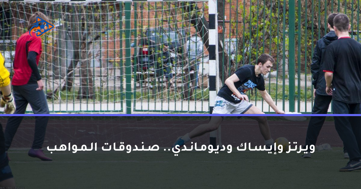 ويـرتـز وإيـسـاك وديـومـانـدي.. صـنـدوقـات الـمـواهـب