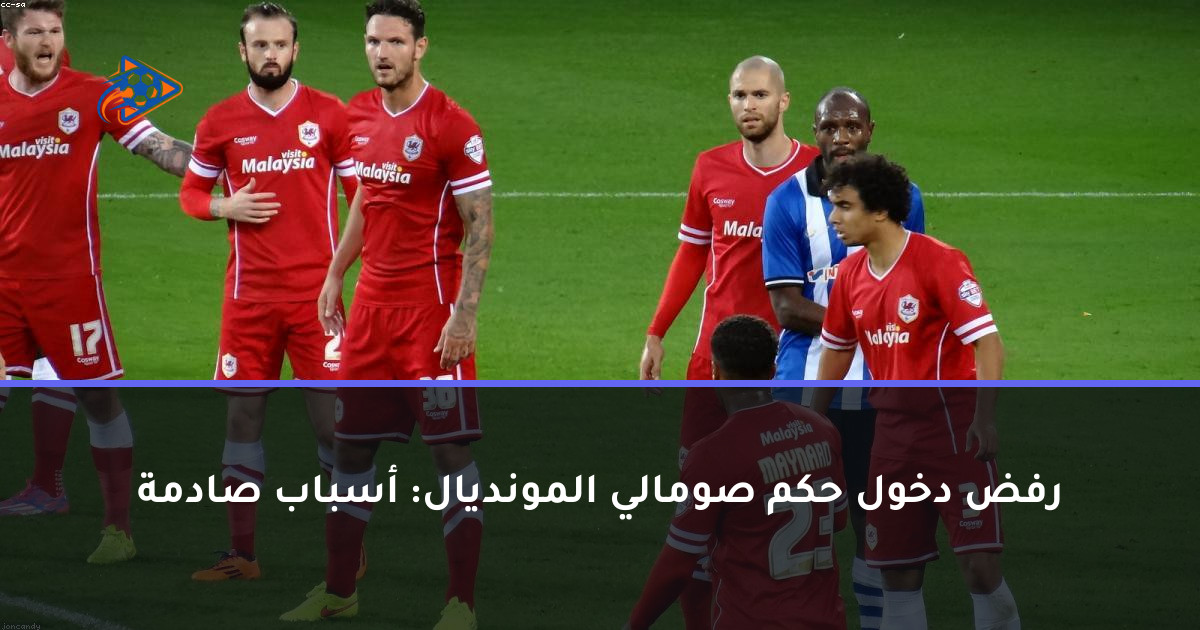 رفض دخول حكم صومالي المونديال: أسباب صادمة