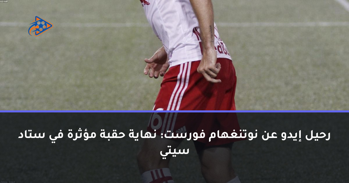 رحيل إيدو عن نوتنغهام فورست: نهاية حقبة مؤثرة في ستاد سيتي