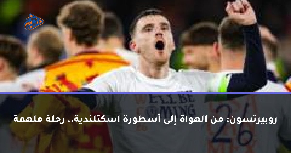 روبيرتسون: من الهواة إلى أسطورة اسكتلندية.. رحلة ملهمة