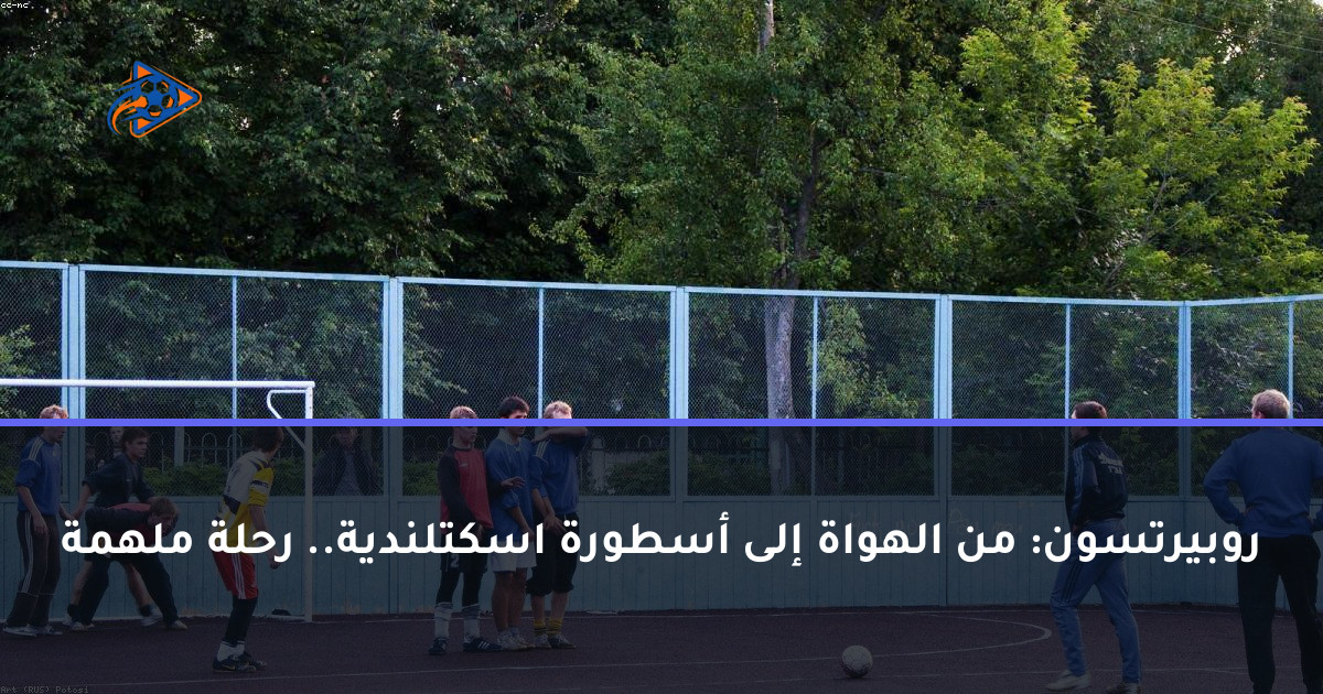 روبيرتسون: من الهواة إلى أسطورة اسكتلندية.. رحلة ملهمة