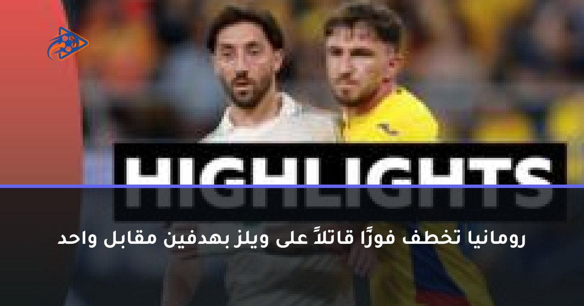 رومانيا تخطف فوزًا قاتلاً على ويلز بهدفين مقابل واحد