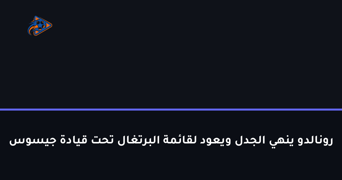 رونالدو ينهي الجدل ويعود لقائمة البرتغال تحت قيادة جيسوس