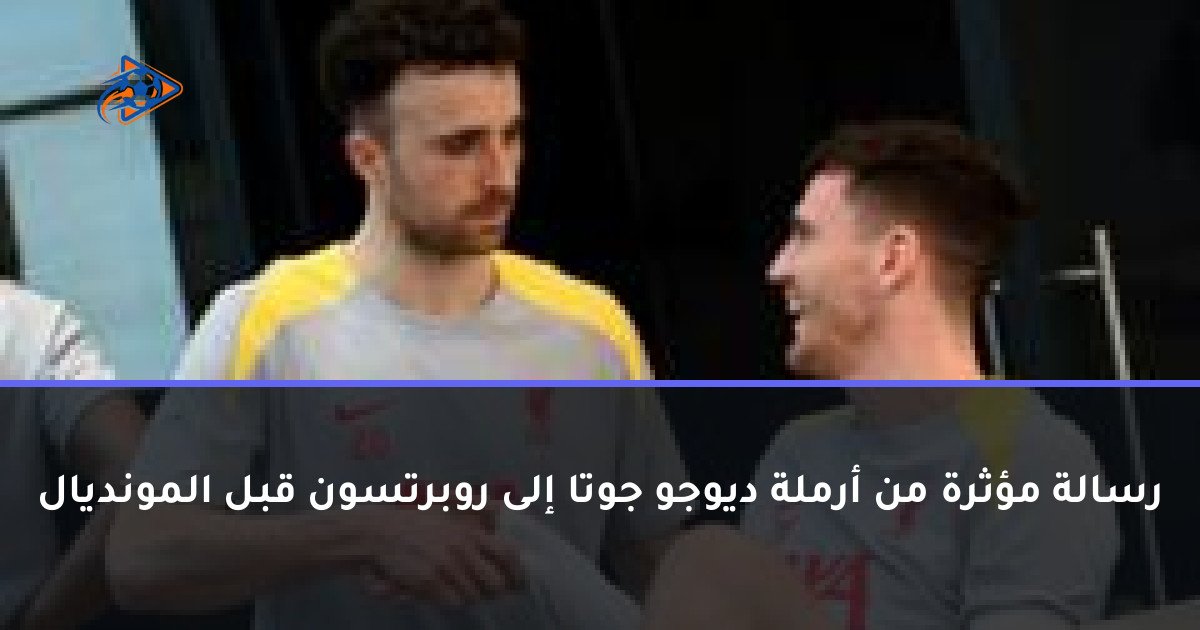 رسالة مؤثرة من أرملة ديوجو جوتا إلى روبرتسون قبل المونديال