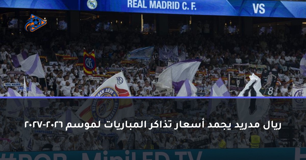 ريال مدريد يجمد أسعار تذاكر المباريات لموسم 2026-2027