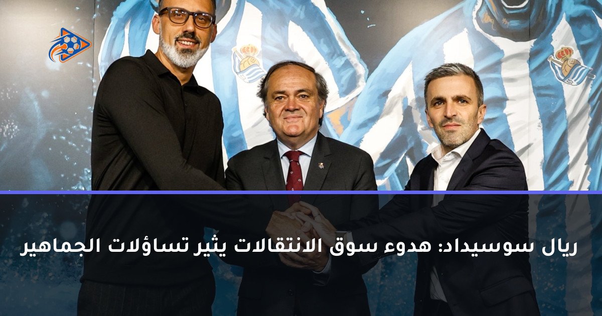 ريال سوسيداد: هدوء سوق الانتقالات يثير تساؤلات الجماهير