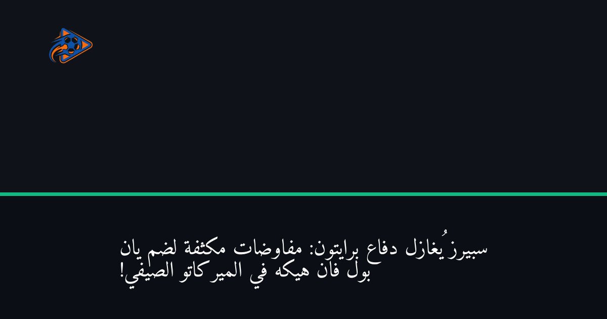 سبيرز يُغازل دفاع برايتون: مفاوضات مكثفة لضم يان بول فان هيكه في الميركاتو الصيفي!