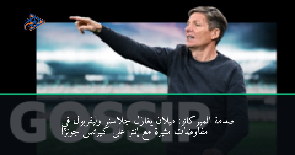 صدمة الميركاتو: ميلان يغازل جلاسنر وليفربول في مفاوضات مثيرة مع إنتر على كيرتس جونز!