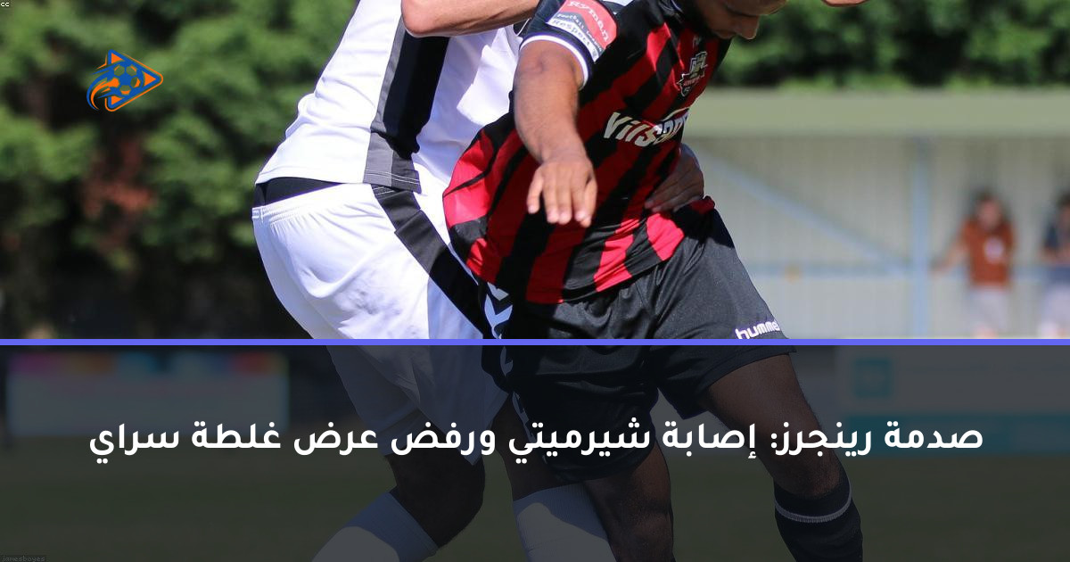 صدمة رينجرز: إصابة شيرميتي ورفض عرض غلطة سراي