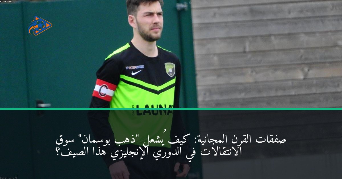 صفقات القرن المجانية: كيف يُشعل "ذهب بوسمان" سوق الانتقالات