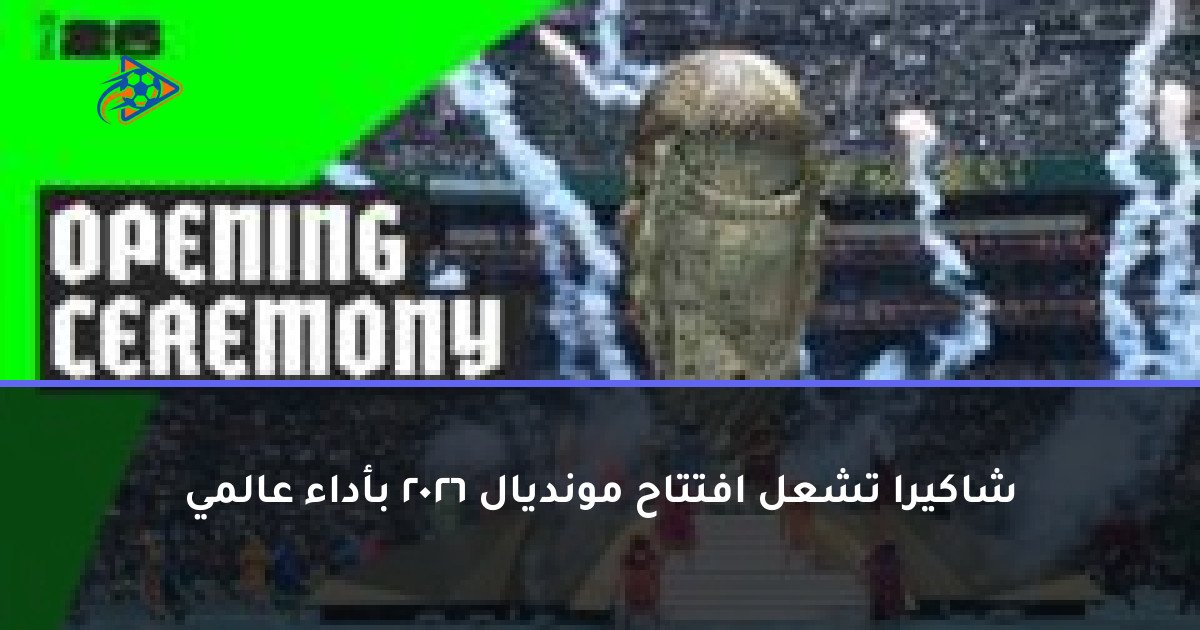 شاكيرا تشعل افتتاح مونديال 2026 بأداء عالمي