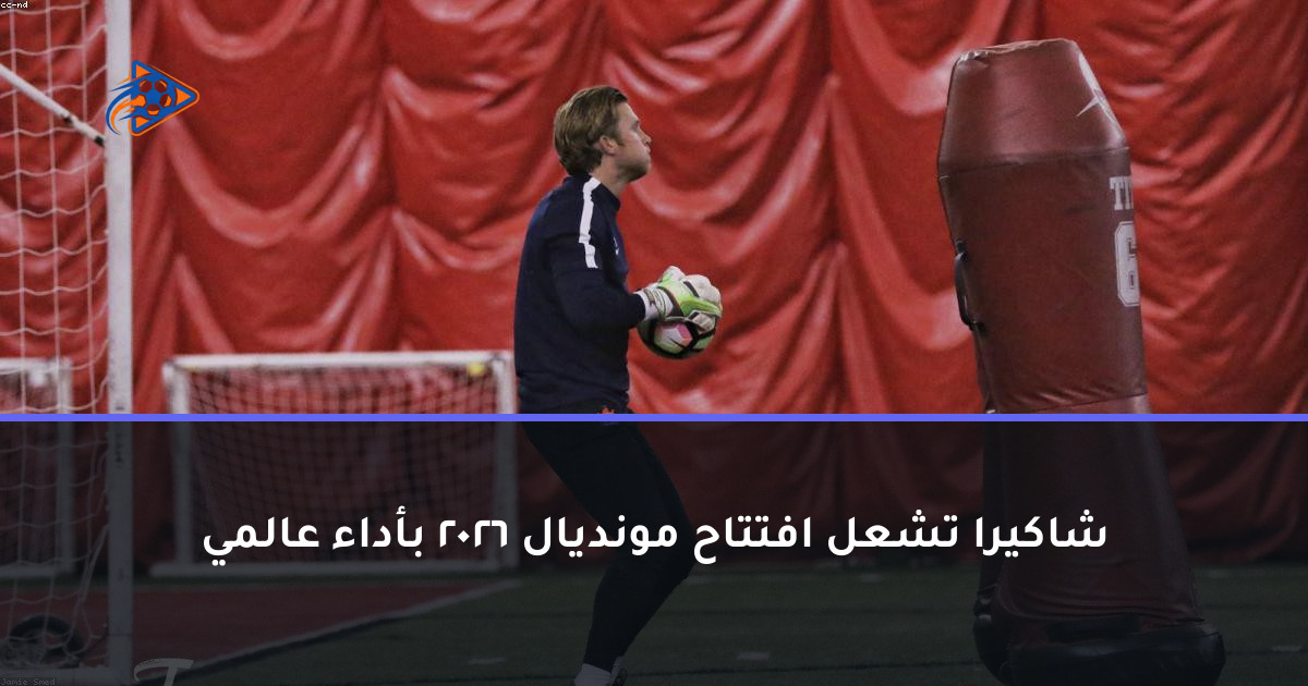 شاكيرا تشعل افتتاح مونديال 2026 بأداء عالمي