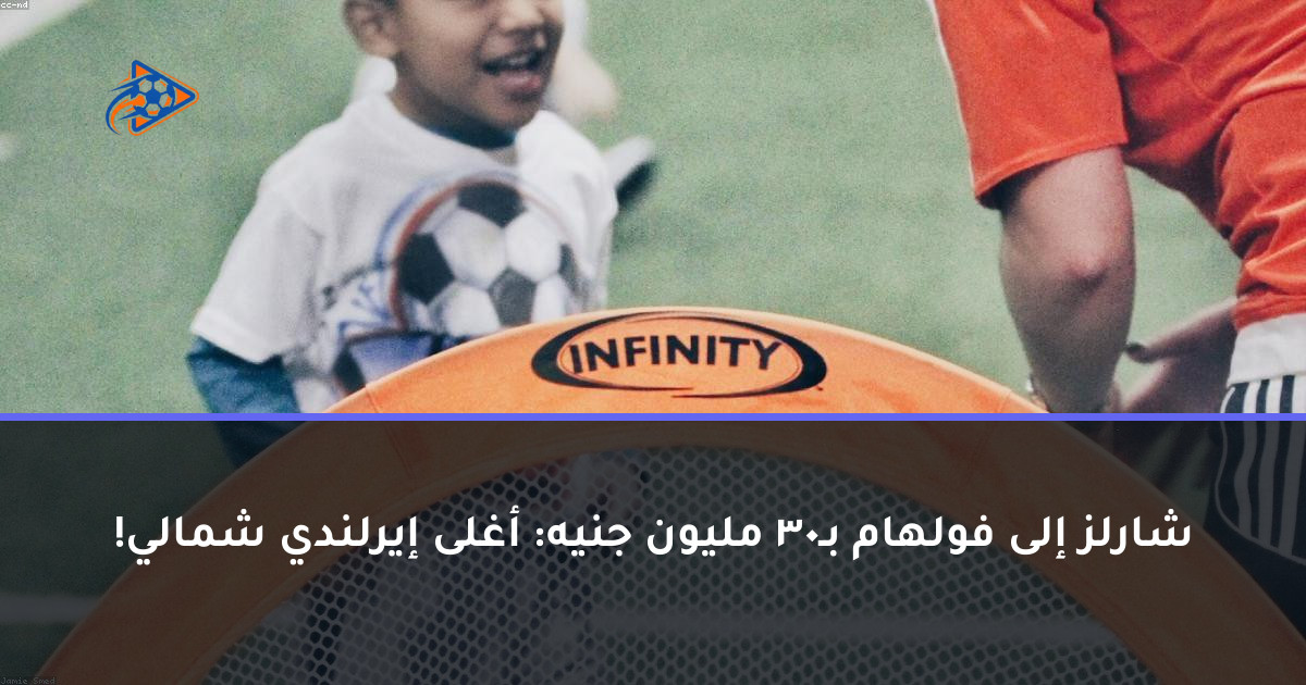 شارلز إلى فولهام بـ30 مليون جنيه: أغلى إيرلندي شمالي!