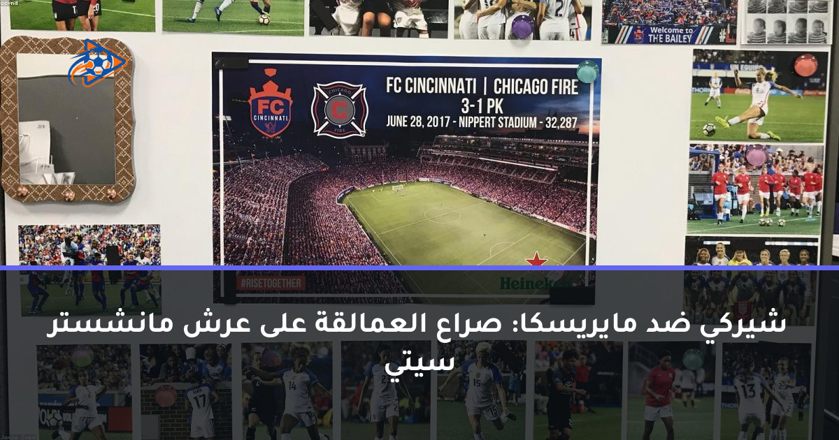 شيركي ضد مايريسكا: صراع العمالقة على عرش مانشستر سيتي