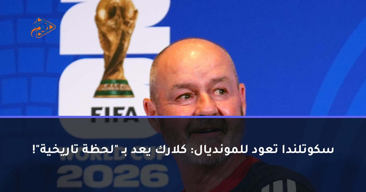 سكوتلندا تعود للمونديال: كلارك يعد بـ "لحظة تاريخية"!