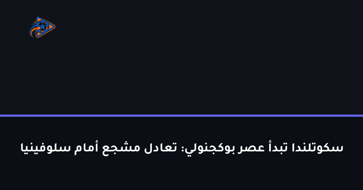 سكوتلندا تبدأ عصر بوكجنولي: تعادل مشجع أمام سلوفينيا