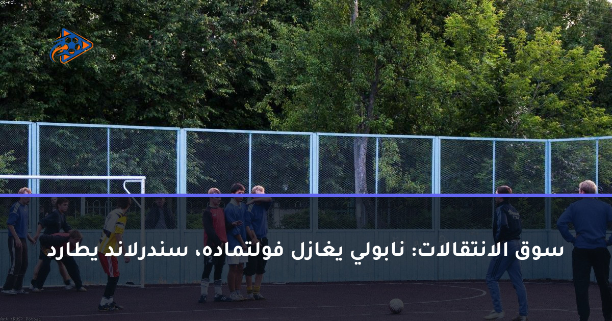 سوق الانتقالات: نابولي يغازل فولتماده، سندرلاند يطارد