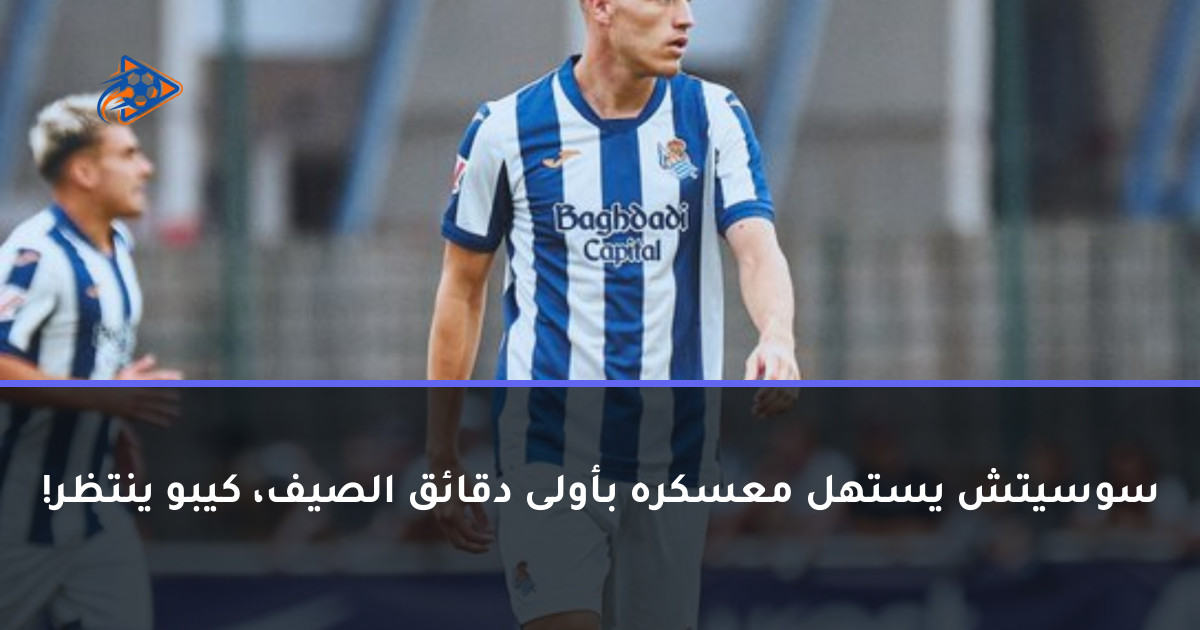 سوسيتش يستهل معسكره بأولى دقائق الصيف، كيبو ينتظر!