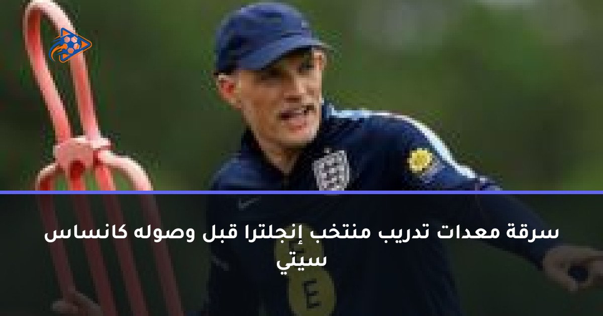سرقة معدات تدريب منتخب إنجلترا قبل وصوله كانساس سيتي