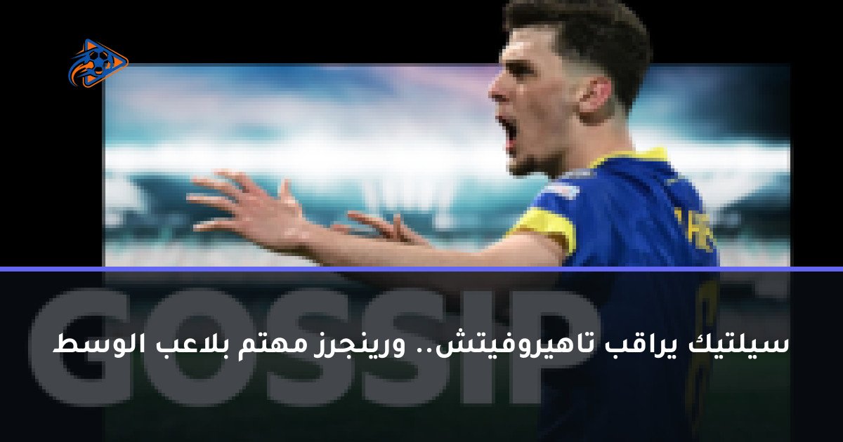 سيلتيك يراقب تاهيروفيتش.. ورينجرز مهتم بلاعب الوسط