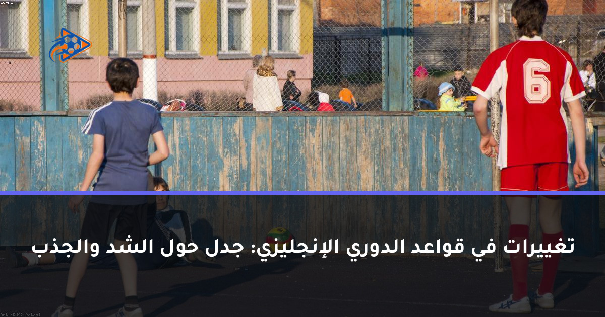 تغييرات في قواعد الدوري الإنجليزي: جدل حول الشد والجذب