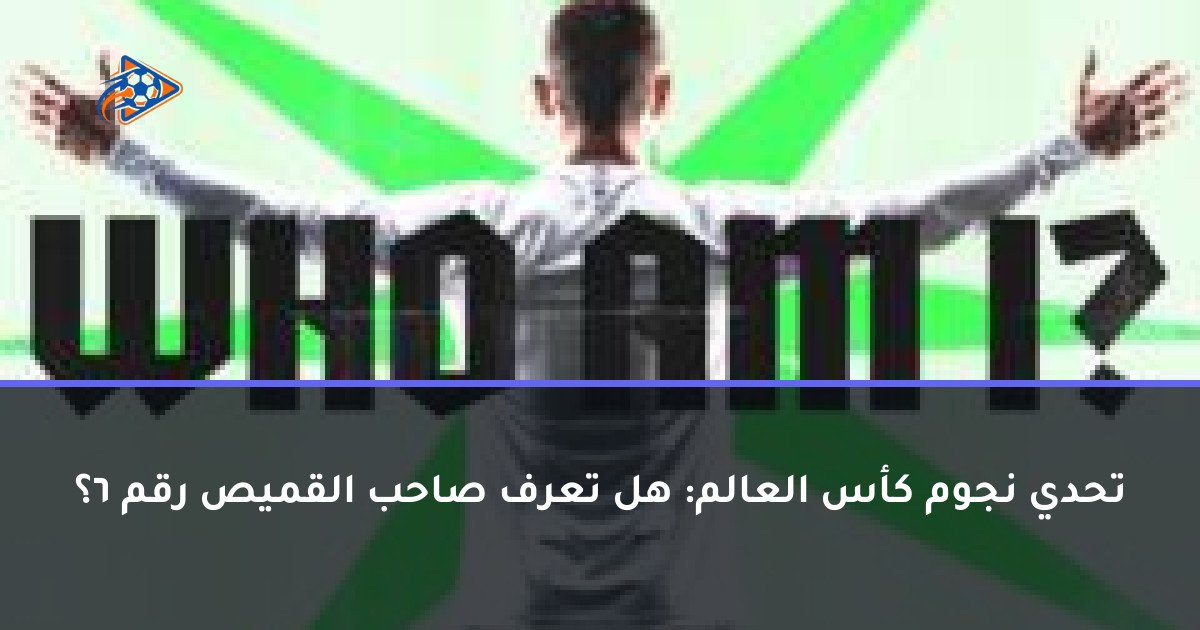 تحدي نجوم كأس العالم: هل تعرف صاحب القميص رقم 6؟