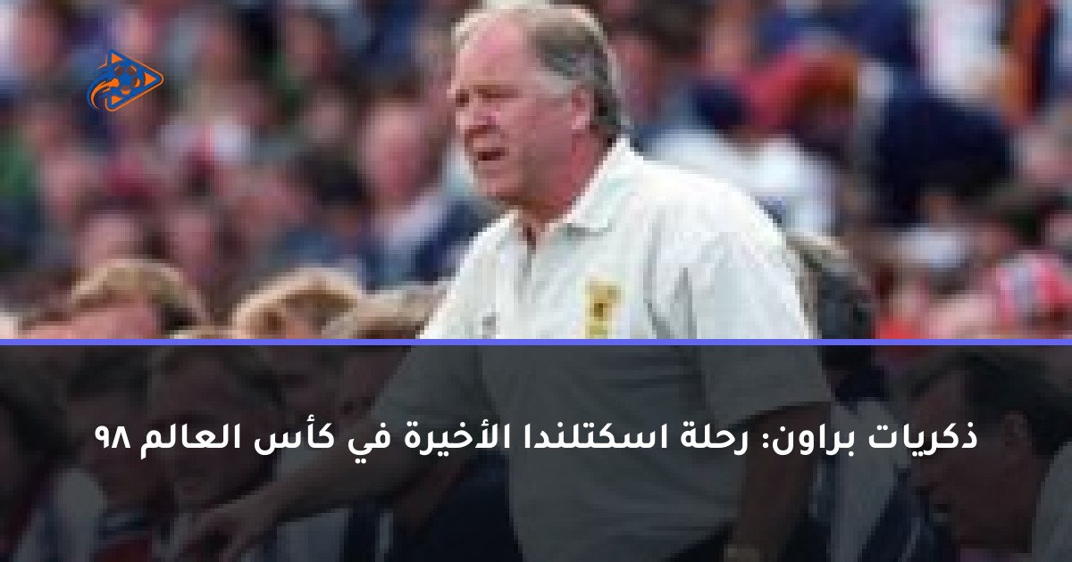 ذكريات براون: رحلة اسكتلندا الأخيرة في كأس العالم 98