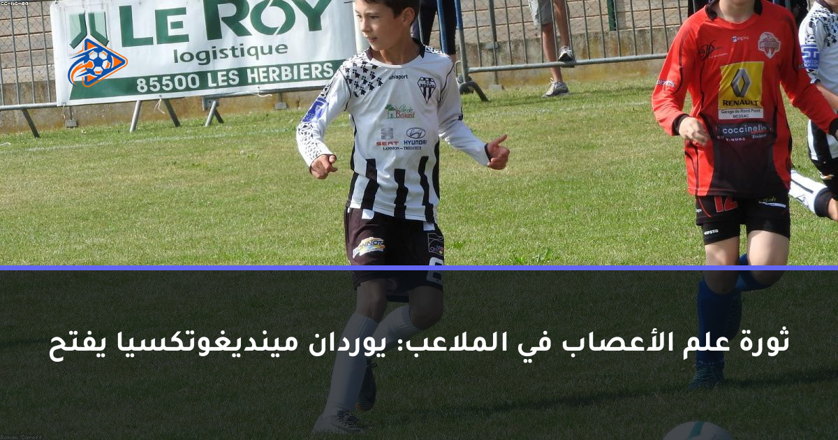 ثورة علم الأعصاب في الملاعب: يوردان مينديغوتكسيا يفتح