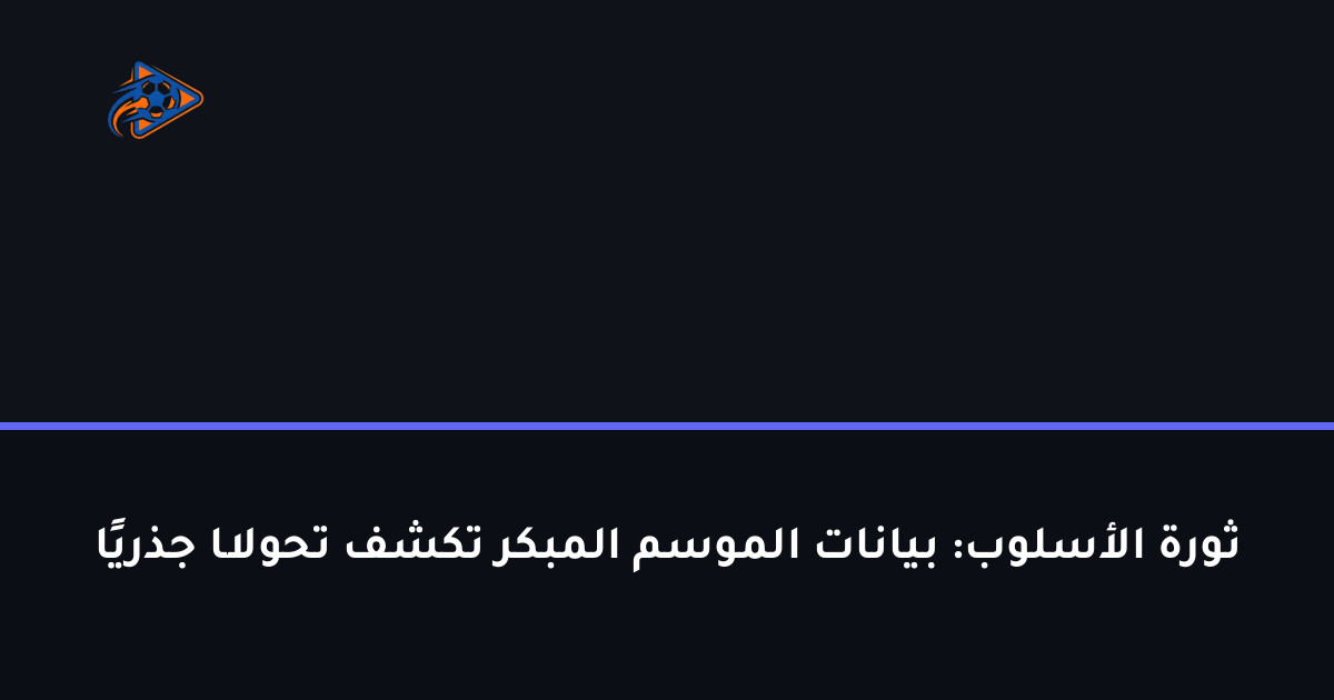 ثورة الأسلوب: بيانات الموسم المبكر تكشف تحولًا جذريًا