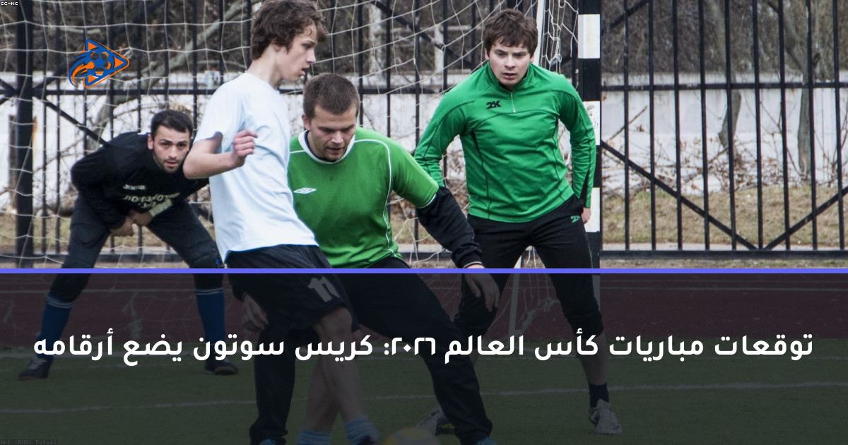 توقعات مباريات كأس العالم 2026: كريس سوتون يضع أرقامه