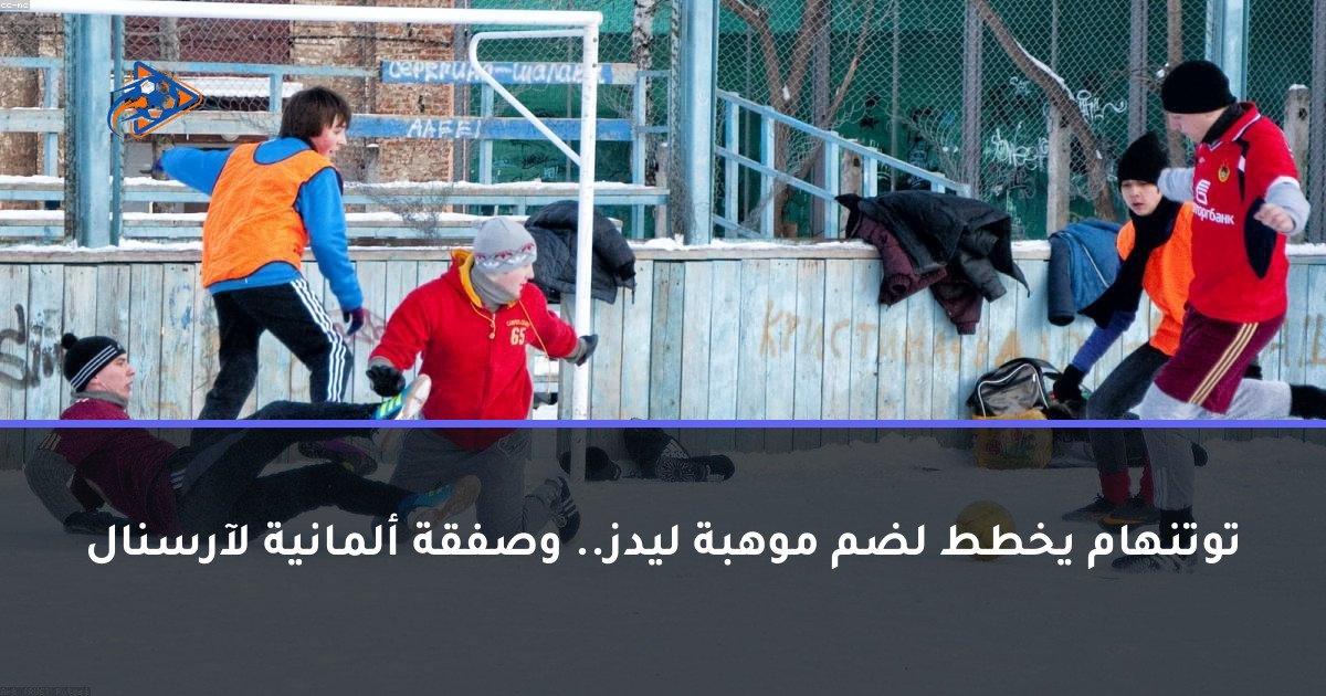 توتنهام يخطط لضم موهبة ليدز.. وصفقة ألمانية لآرسنال