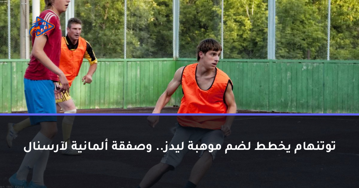 توتنهام يخطط لضم موهبة ليدز.. وصفقة ألمانية لآرسنال