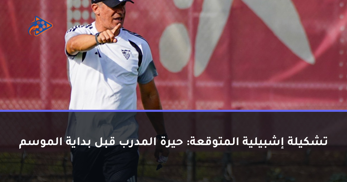 تشكيلة إشبيلية المتوقعة: حيرة المدرب قبل بداية الموسم