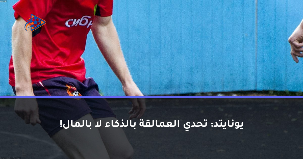 يونايتد: تحدي العمالقة بالذكاء لا بالمال!